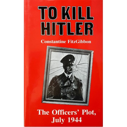 To Kill Hitler. The Officers Plot July 1944
