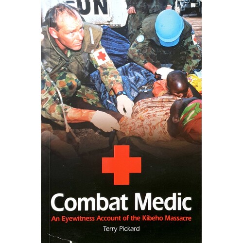 Combat Medic. An Australian's Eyewitness Account Of The Kibeho Massacre