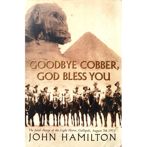 Goodbye Cobber, God Bless You. The Fatal Charge Of The Light Horse, Gallipoli, August 7th,1915.