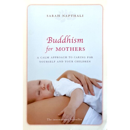 Buddhism For Mothers. A Calm Approach To Caring For Yourself And Your Children