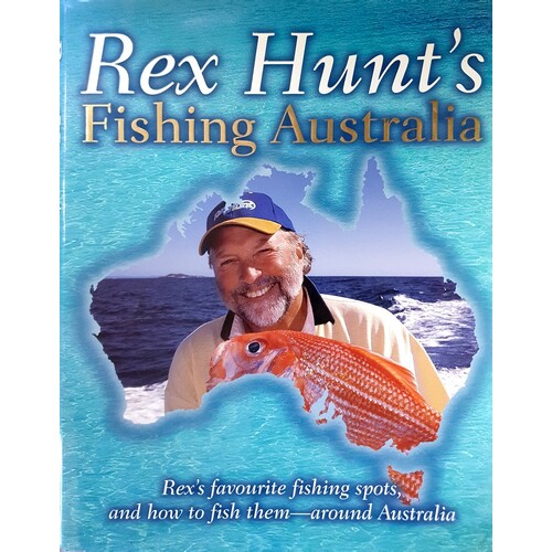Rex Hunt's Fishing Australia. Favourite Fishing Spots, And How To Fish Them-Around Australia