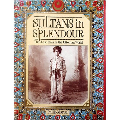 Sultans In Splendour. Last Years Of The Ottoman World