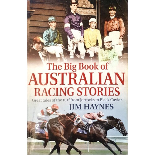 The Big Book Of Australian Racing Stories. Great Tales Of The Turf From Jorrocks To Black Caviar