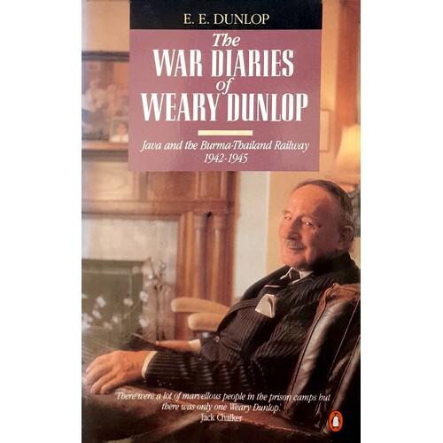 The War Diaries Of Weary Dunlop. Java And The Burma Thailand Railway 1942-1945