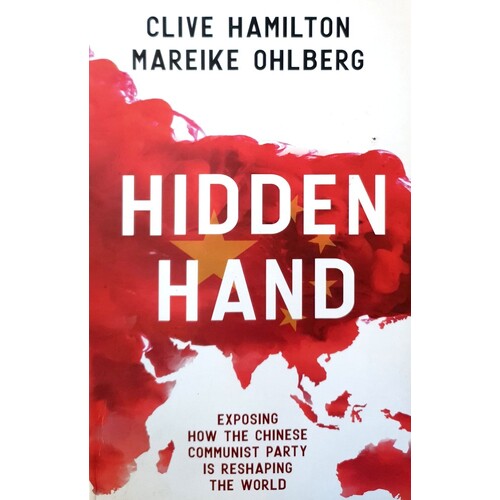 Hidden Hand. Exposing How The Chinese Communist Party Is Reshaping The World