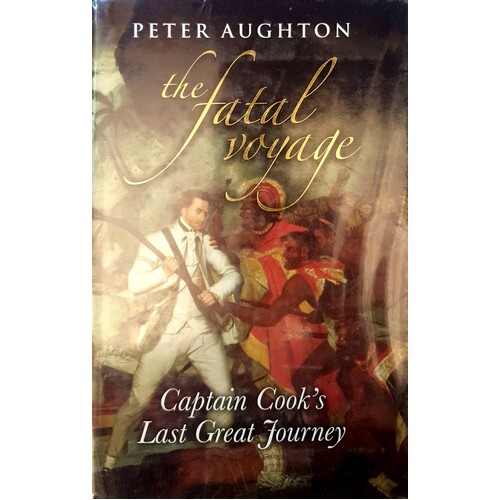 The Fatal Voyage. Captain Cook's Last Great Journey