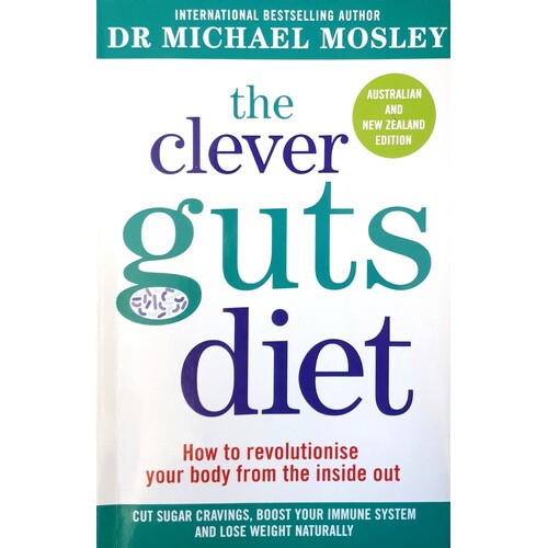 The Clever Guts Diet. How To Revolutionise Your Body From The Inside Out