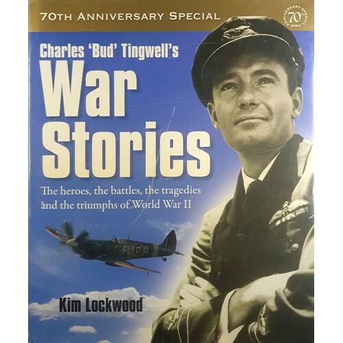 Charles Bud Tingwell's War Stories. The Heroes, The Battles, The Tragedies And The Triumphs Of World War II