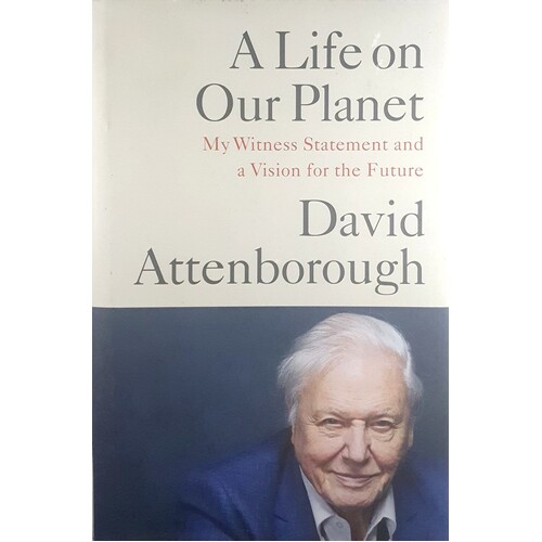 A Life On Our Planet. My Witness Statement And A Vision For The Future
