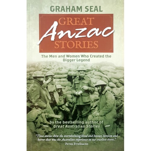 Great Anzac Stories. The Men And Women Who Created The Digger Legend
