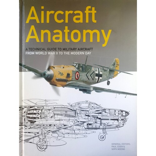 Aircraft Anatomy. A Technical Guide To Military Aircraft From World War II To The Modern Day