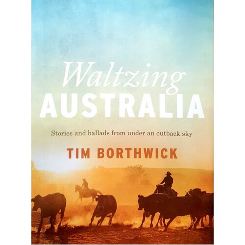 Waltzing Australia. Stories And Ballads From Under An Outback Sky