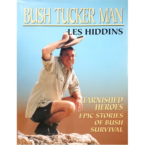 Bush Tucker Man. Tarnished Heroes, Epic Stories Of Bush Survival
