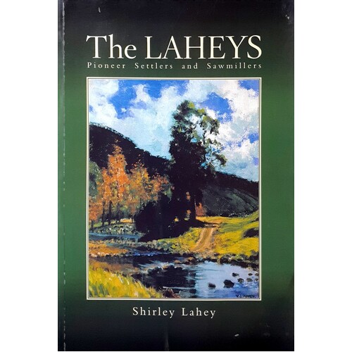 The Laheys. Pioneer, Settlers And Sawmillers