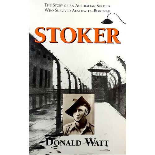 Stoker. The Story Of An Australian Soldier Who Survived Auschwitz-Birkenau