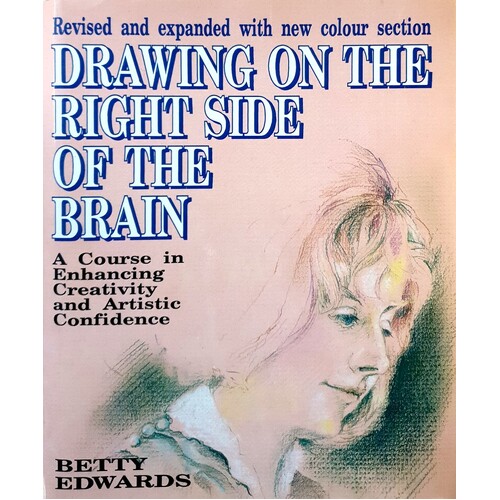 Drawing On The Right Side Of The Brain. A Course In Enhancing Creativity And Artistic Confidence