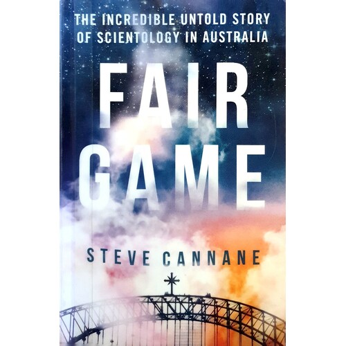 Fair Game. The Incredible Untold Story Of Scientology In Australia