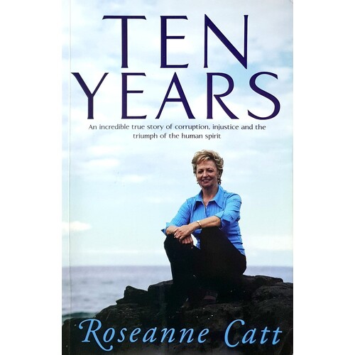 Ten Years. An Incredible True Story Of Corruption, Injustice And The Triumph Of The Human Spirit