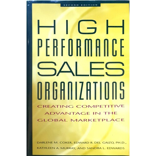 High Performance Sales Organizations. Creating Competitive Advantage In The Global Marketplace