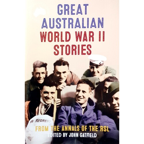 Great Australian World War II Stories. From The Annals Of The RSL