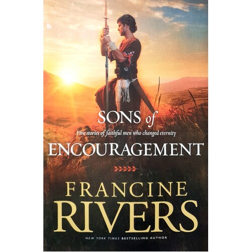Sons Of Encouragement. Five Stories Of Faithful Men Who Changed Eternity