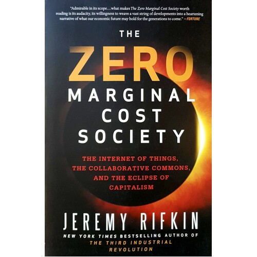 The Zero Marginal Cost Society. The Internet Of Things, The Collaborative Commons, And The Eclipse Of Capitalism