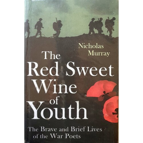 The Red Sweet Wine Of Youth. The Brave And Brief Lives Of The War Poets