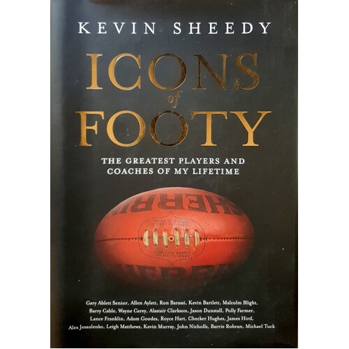 Icons of Footy. The Greatest Players And Coaches of my Lifetime