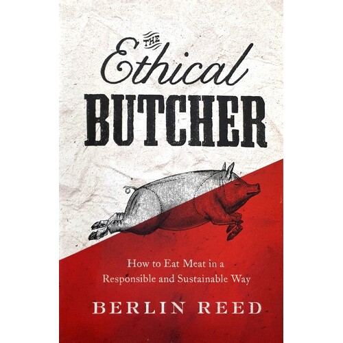 The Ethical Butcher. How To Eat Meat In A Responsible And Sustainable Way