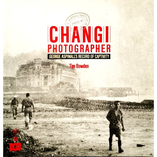 Changi Photographer. George Aspinall's Record Of Capitivity