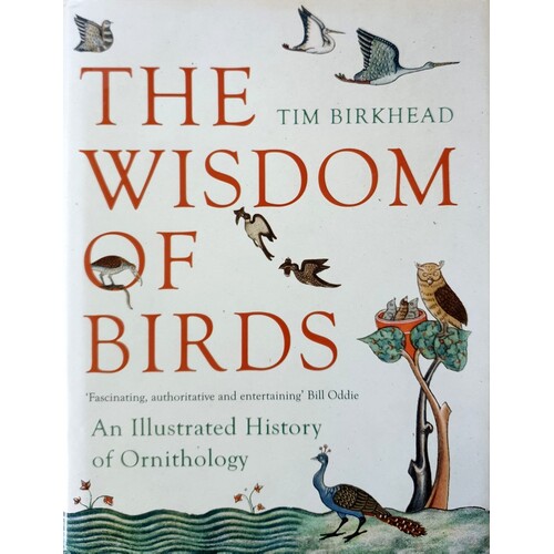The Wisdom Of Birds. An Illustrated History Of Ornithology
