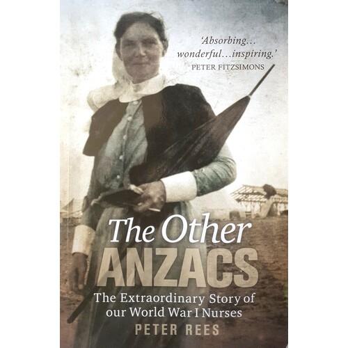The Other Anzacs. The Extraordinary Story Of Our World War I Nurses