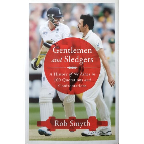 Gentlemen And Sledgers. A History Of The Ashes In 100 Quotations And Confrontations