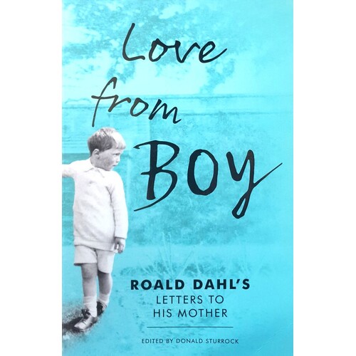 Love From Boy. Roald Dahl's Letters To His Mother