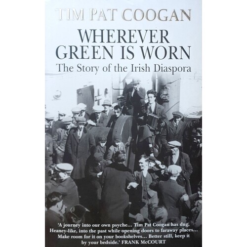 Wherever Green Is Worn. The Story Of The Irish Diaspora