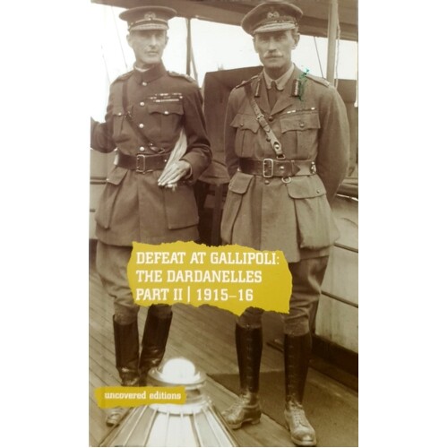 Defeat At Gallipoli. The Dardanelles Commission Part II, 1915-16
