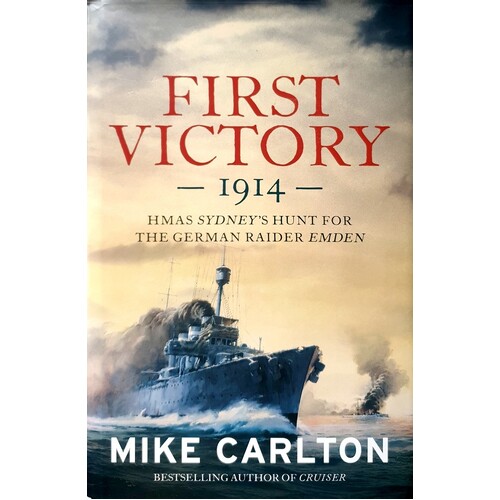 First Victory 1914. HMAS Sydney's Hunt For The German Raider Emden
