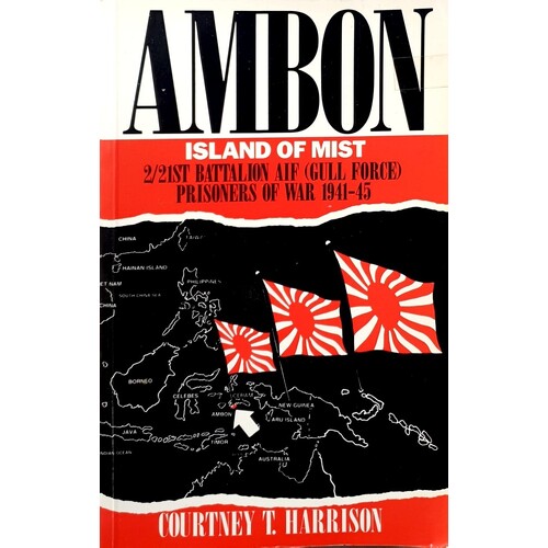 Ambon. Island Of Mist - 2/21st Battalion AIF (Gulf Force) Prisoners Of War 1941-45