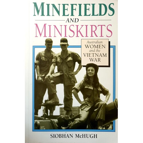 Minefields And Miniskirts. Australian Women And The Vietnam War.