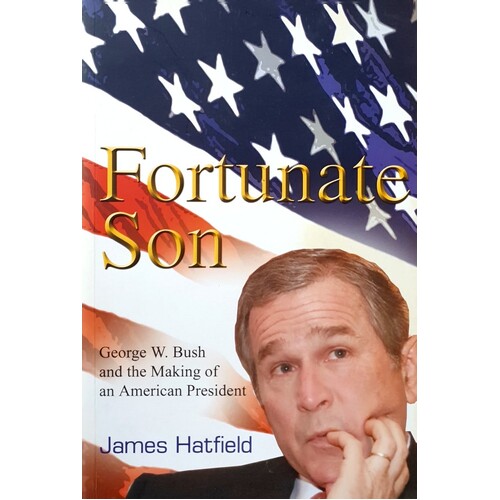 Fortunate Son. George W.Bush And The Making Of An American President