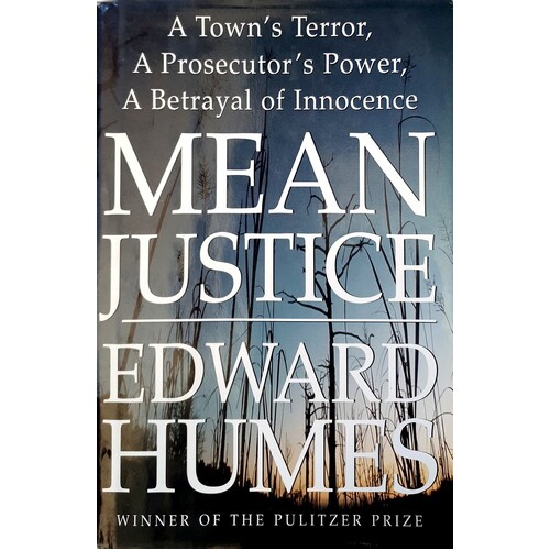 Mean Justice. A Town's Terror, A Prosecutor's Power, A Betrayal Of Innocence