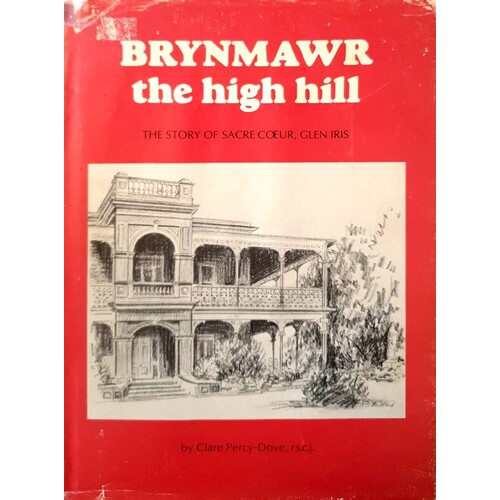 Brynmawr The High Hill. The Story Of Sacre Coeur, Glen Iris