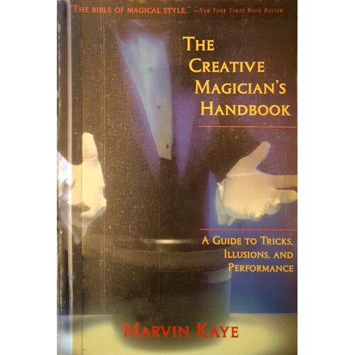 The Creative Magician's Handbook. A Guide To Tricks, Illusions, And Performance