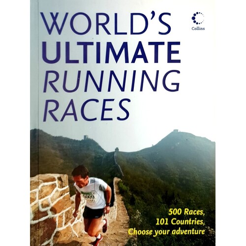 The Worlds Ultimate Running Races. 500 Races, 101 Countries, Choose Your Adventure