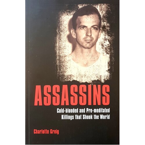 Assassins. Cold-Blooded And Pre-Meditated Killings That Shook The World