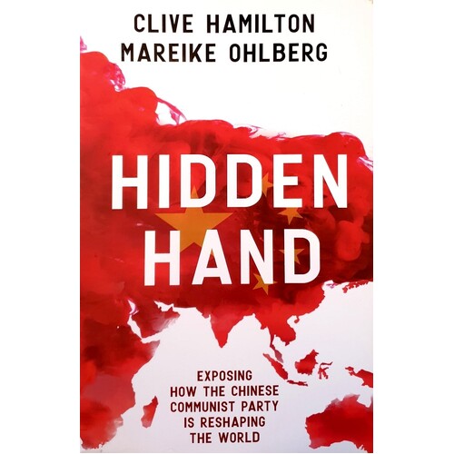 Hidden Hand. Exposing How The Chinese Communist Party Is Reshaping The World