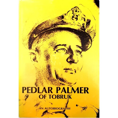 Pedlar Palmer Of Tobruk. An Autobiography