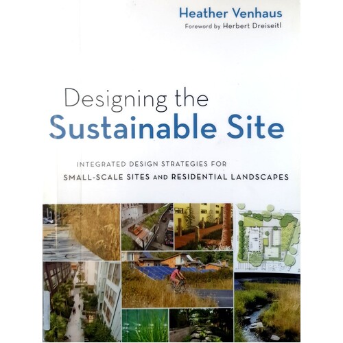Designing The Sustainable Site. Integrated Design Strategies For Small Scale Sites And Residential Landscapes