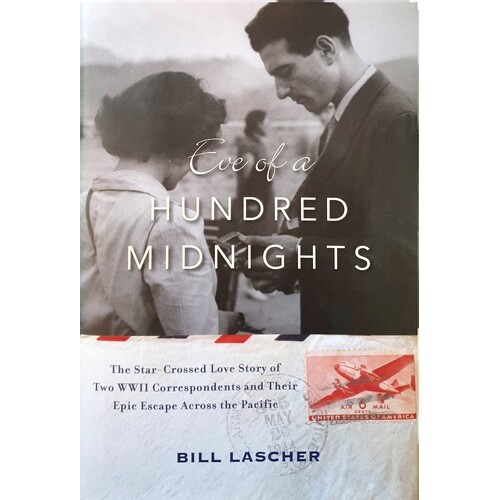 Eve Of A Hundred Midnights. The Star-Crossed Love Story Of Two WWII Correspondents And Their Epic Escape Across The Pacific