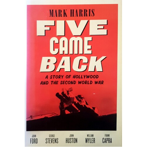 Five Came Back. A Story Of Hollywood And The Second World War